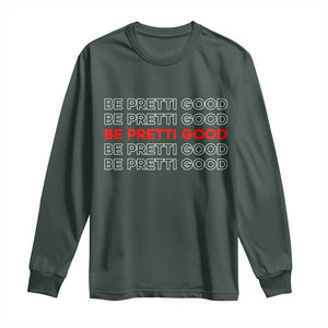 Be Pretti Good Long Sleeve Shirt Anti ICE Immigration Protest Human Rights TS14 Dark Forest Green Print Your Wear
