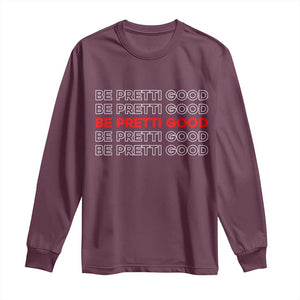 Be Pretti Good Long Sleeve Shirt Anti ICE Immigration Protest Human Rights TS14 Maroon Print Your Wear