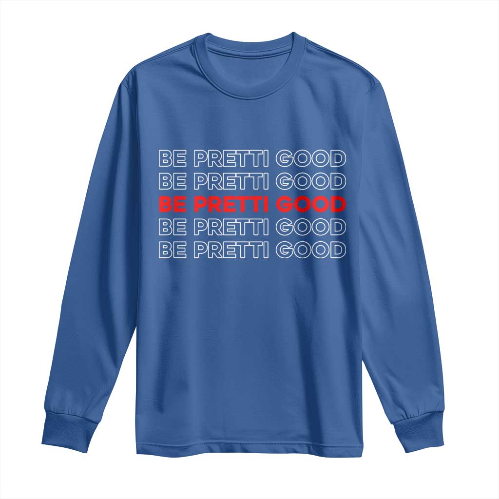 Be Pretti Good Long Sleeve Shirt Anti ICE Immigration Protest Human Rights TS14 Royal Blue Print Your Wear
