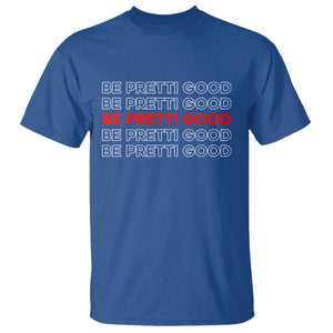 Be Pretti Good T Shirt Anti ICE Immigration Protest Human Rights TS14 Royal Blue Print Your Wear