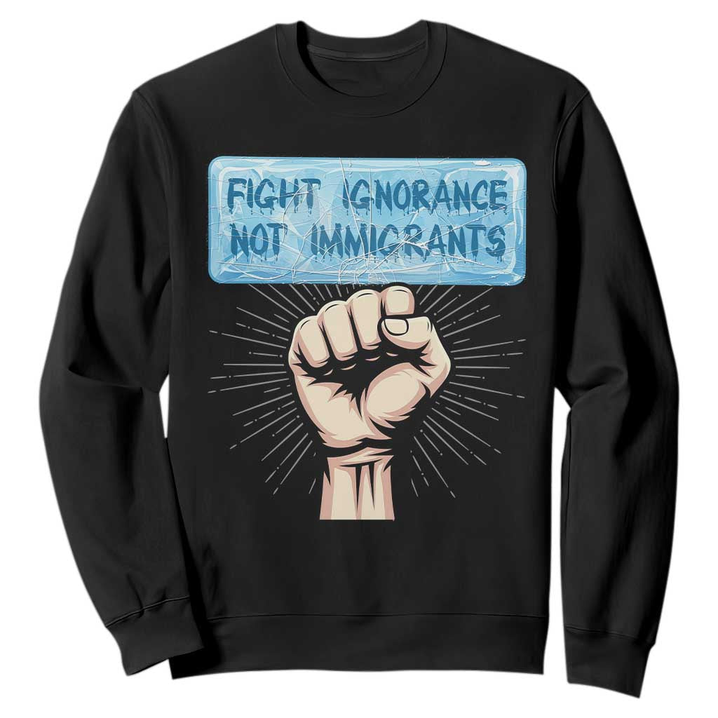 Fight Ignorance Not Immigrants Sweatshirt Antiracist Human Rights Political Protest Anti ICE TS14 Black Print Your Wear