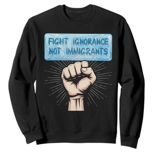 Fight Ignorance Not Immigrants Sweatshirt Antiracist Human Rights Political Protest Anti ICE TS14 Black Print Your Wear