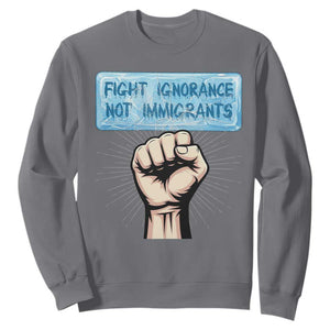 Fight Ignorance Not Immigrants Sweatshirt Antiracist Human Rights Political Protest Anti ICE TS14 Charcoal Print Your Wear