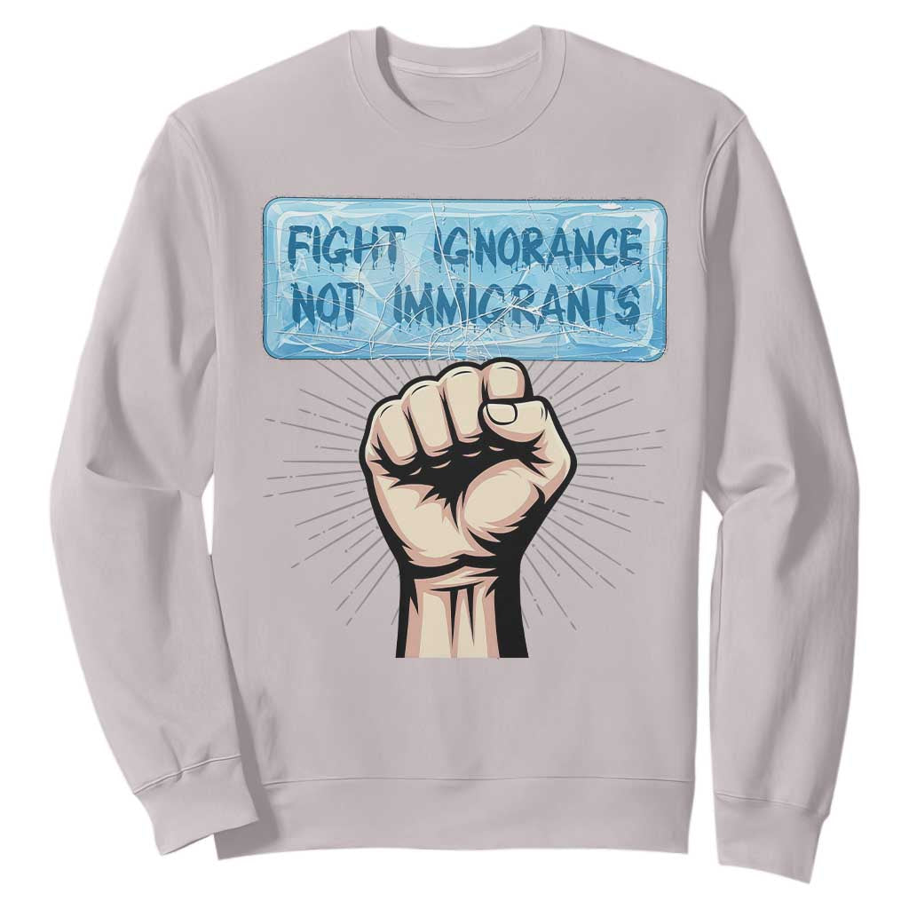 Fight Ignorance Not Immigrants Sweatshirt Antiracist Human Rights Political Protest Anti ICE TS14 Ice Gray Print Your Wear