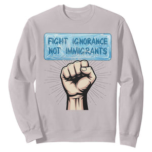 Fight Ignorance Not Immigrants Sweatshirt Antiracist Human Rights Political Protest Anti ICE TS14 Ice Gray Print Your Wear