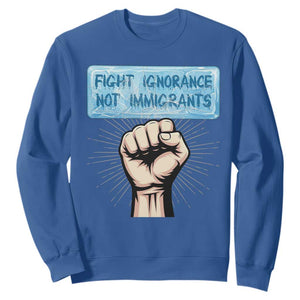 Fight Ignorance Not Immigrants Sweatshirt Antiracist Human Rights Political Protest Anti ICE TS14 Royal Blue Print Your Wear