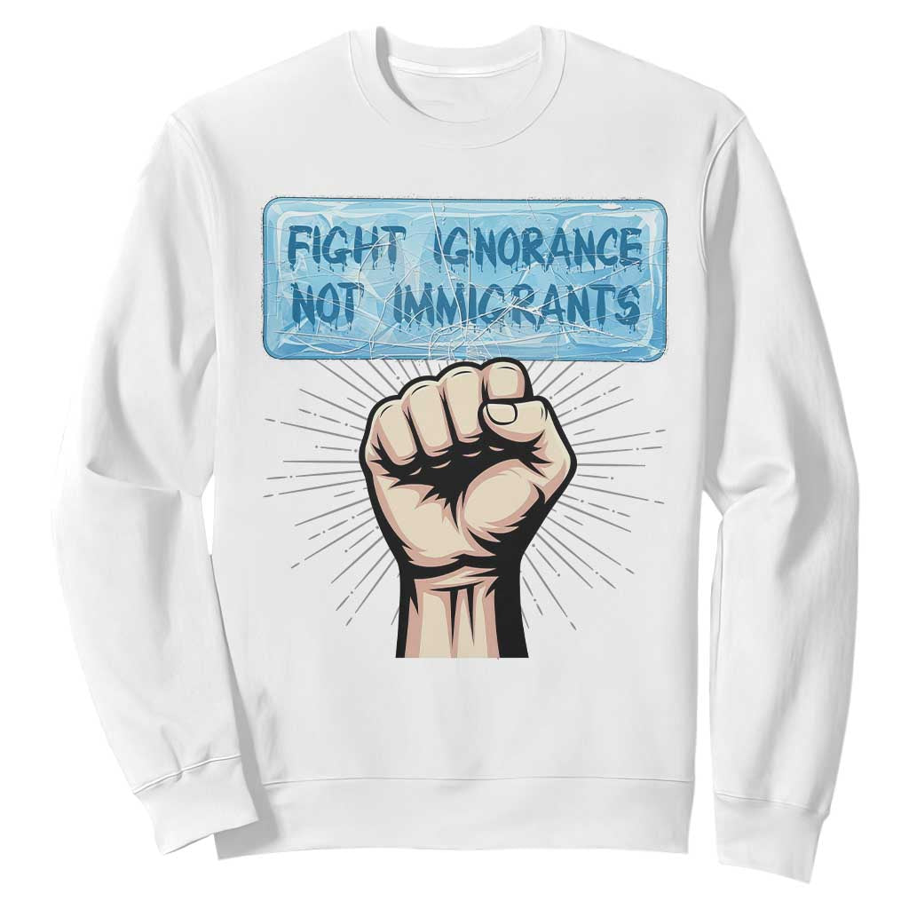 Fight Ignorance Not Immigrants Sweatshirt Antiracist Human Rights Political Protest Anti ICE TS14 White Print Your Wear