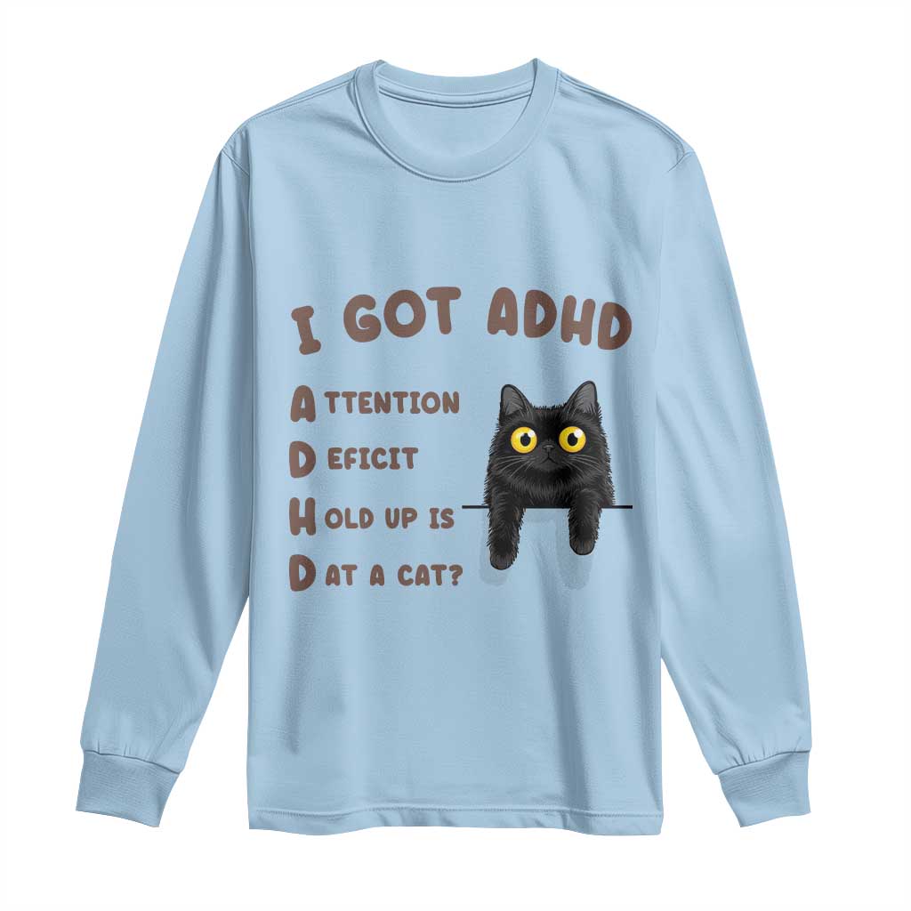 I Got ADHD is that A Cat Long Sleeve Shirt Funny Cat Lover TS14 Light Blue Print Your Wear