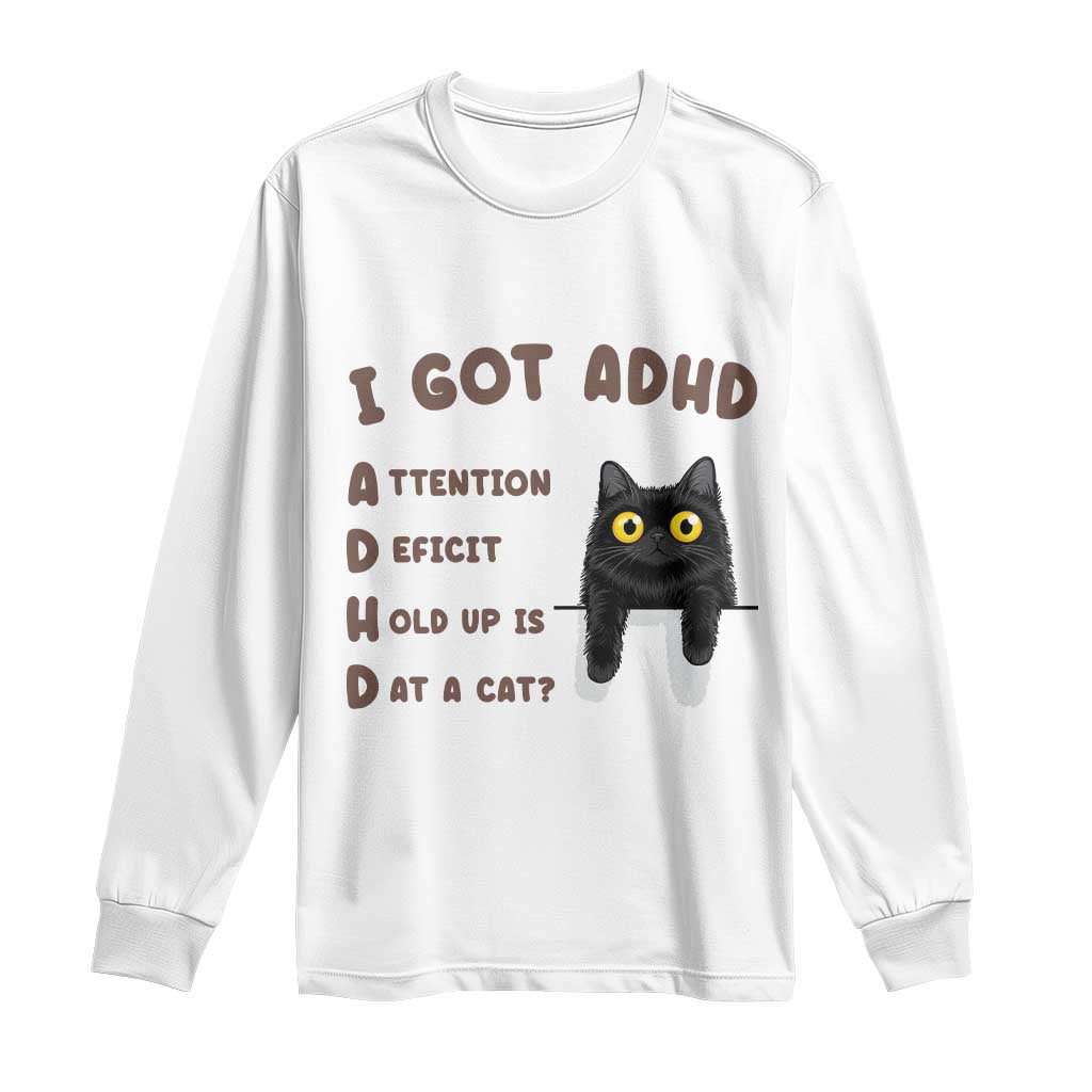 I Got ADHD is that A Cat Long Sleeve Shirt Funny Cat Lover TS14 White Print Your Wear