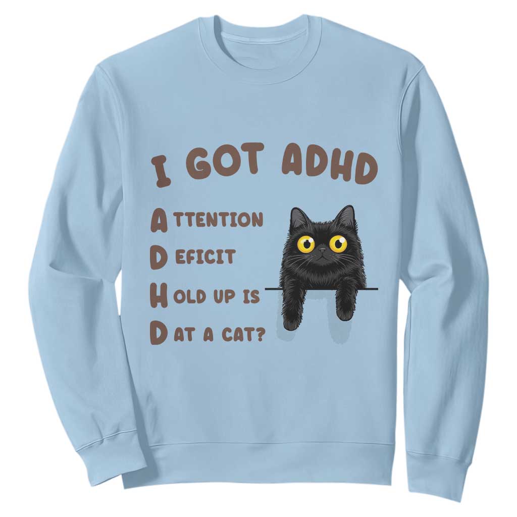 I Got ADHD is that A Cat Sweatshirt Funny Cat Lover TS14 Light Blue Print Your Wear