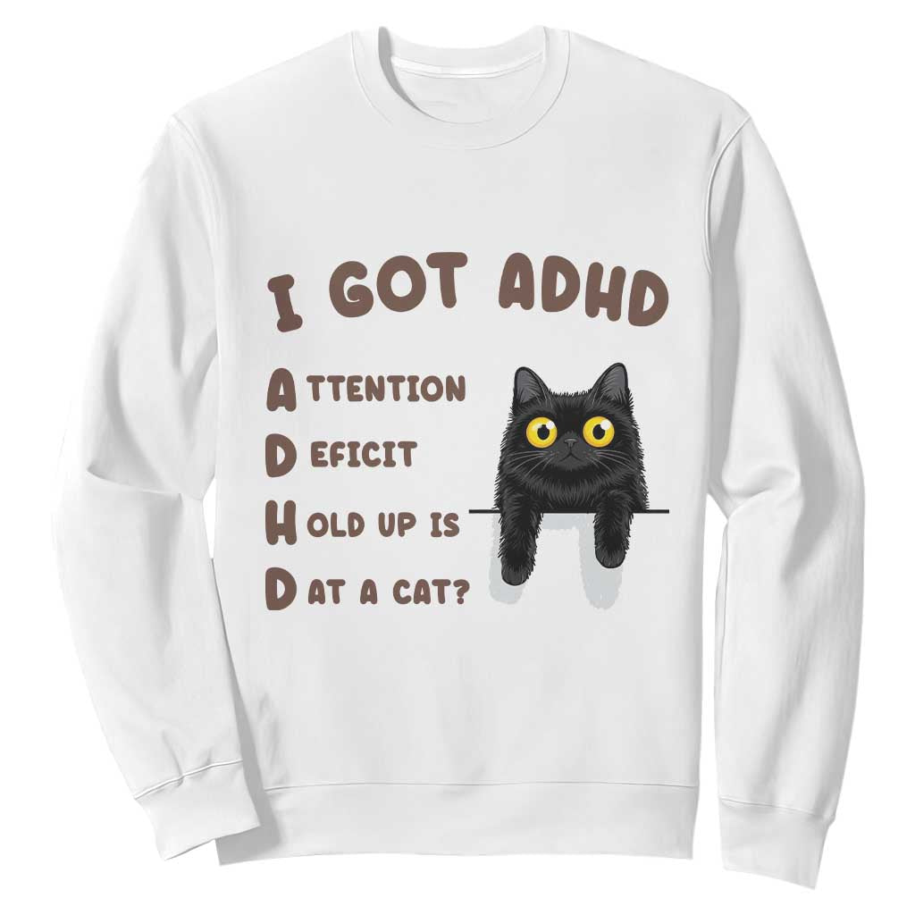 I Got ADHD is that A Cat Sweatshirt Funny Cat Lover TS14 White Print Your Wear