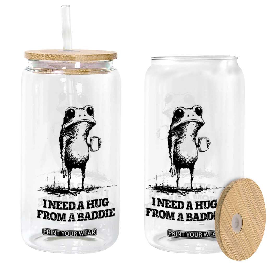 I Need A Hug from A Baddie Glass Can Funny Frog Saying Quote TS14 Print Your Wear