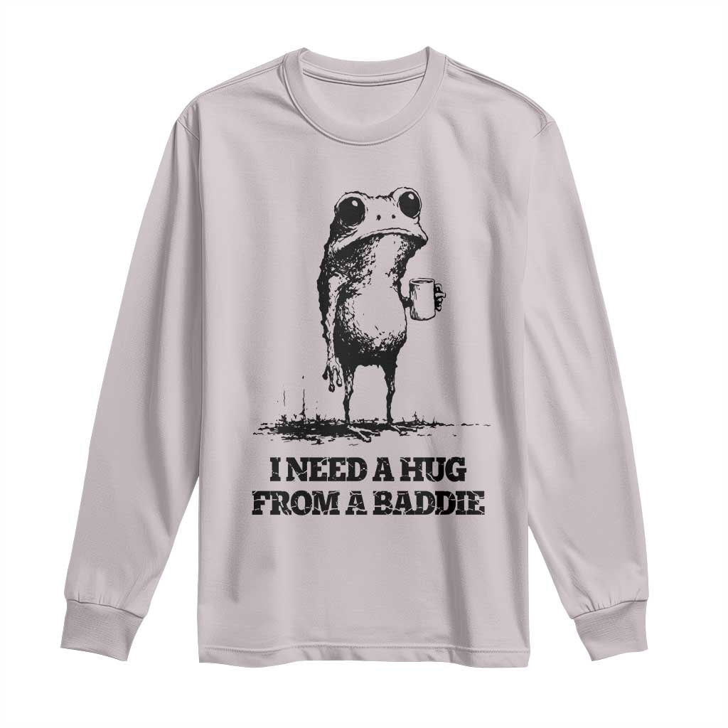 I Need A Hug from A Baddie Long Sleeve Shirt Funny Frog Saying Quote TS14 Ice Gray Print Your Wear