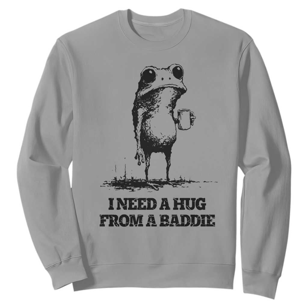 I Need A Hug from A Baddie Sweatshirt Funny Frog Saying Quote TS14 Sport Gray Print Your Wear
