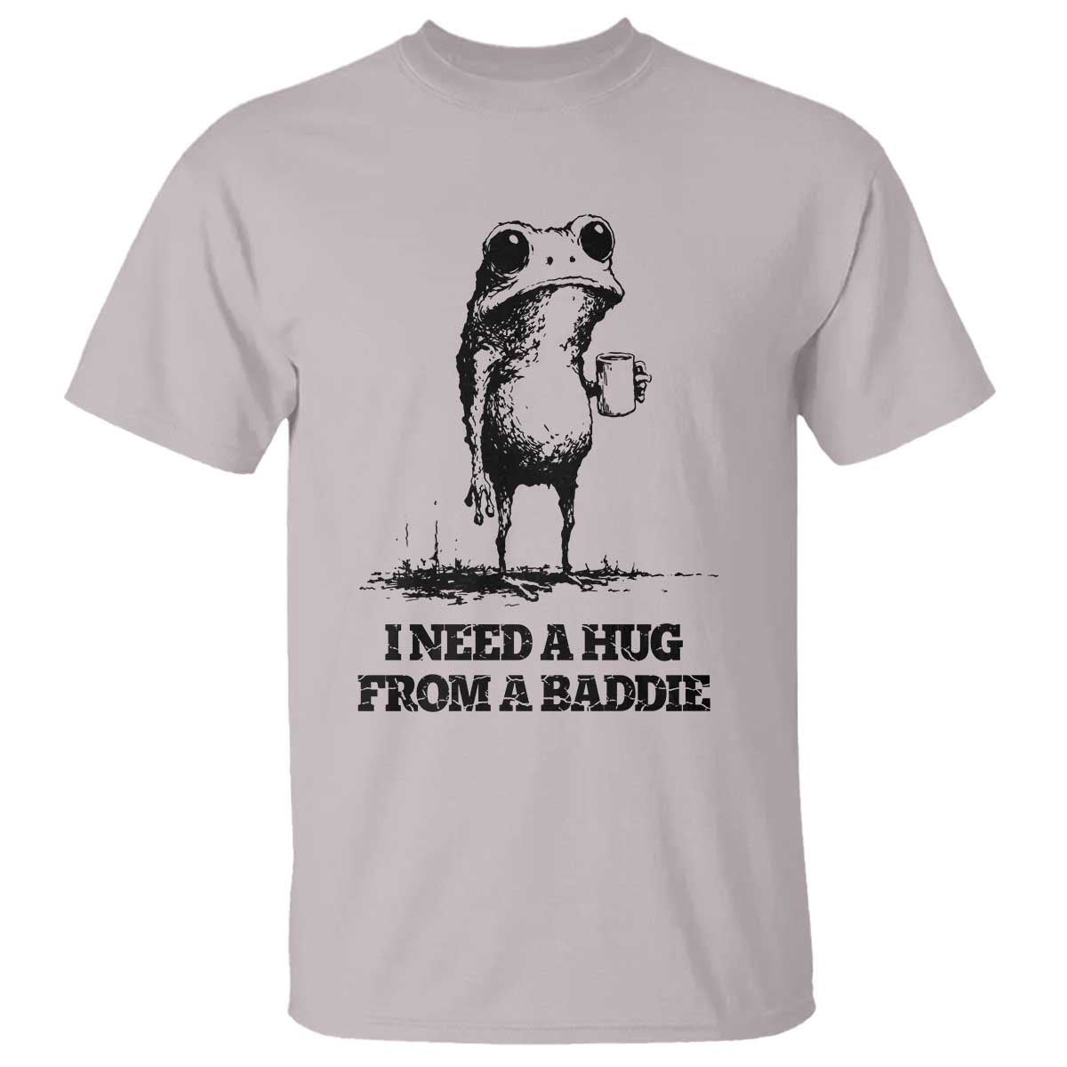 I Need A Hug from A Baddie T Shirt Funny Frog Saying Quote TS14 Ice Gray Print Your Wear