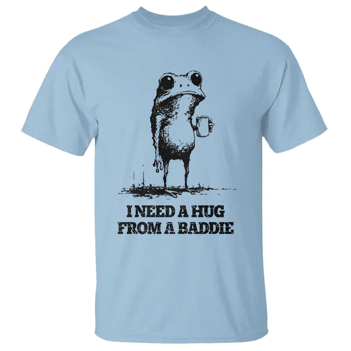 I Need A Hug from A Baddie T Shirt Funny Frog Saying Quote TS14 Light Blue Print Your Wear