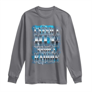 I Need A Hug from A Baddie Long Sleeve Shirt Funny Flirty Meme TS14 Charcoal Print Your Wear