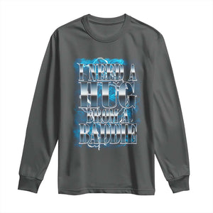 I Need A Hug from A Baddie Long Sleeve Shirt Funny Flirty Meme TS14 Dark Heather Print Your Wear