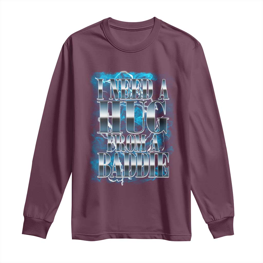 I Need A Hug from A Baddie Long Sleeve Shirt Funny Flirty Meme TS14 Maroon Print Your Wear
