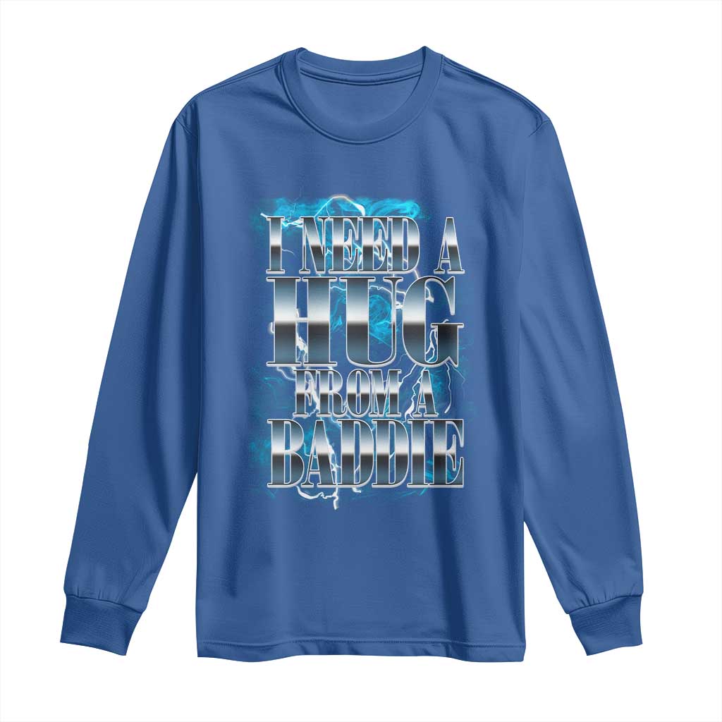 I Need A Hug from A Baddie Long Sleeve Shirt Funny Flirty Meme TS14 Royal Blue Print Your Wear