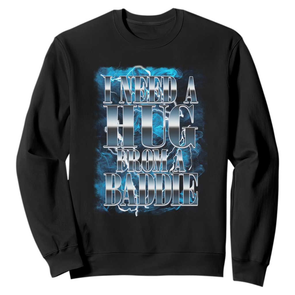 I Need A Hug from A Baddie Sweatshirt Funny Flirty Meme TS14 Black Print Your Wear