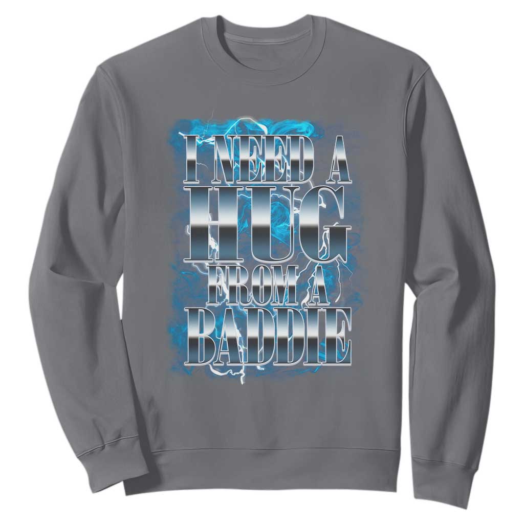 I Need A Hug from A Baddie Sweatshirt Funny Flirty Meme TS14 Charcoal Print Your Wear