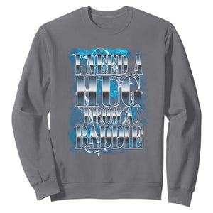 I Need A Hug from A Baddie Sweatshirt Funny Flirty Meme TS14 Charcoal Print Your Wear
