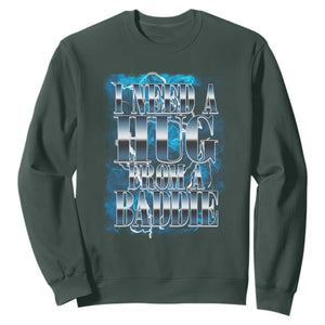 I Need A Hug from A Baddie Sweatshirt Funny Flirty Meme TS14 Dark Forest Green Print Your Wear