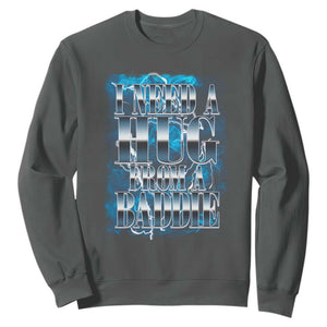 I Need A Hug from A Baddie Sweatshirt Funny Flirty Meme TS14 Dark Heather Print Your Wear