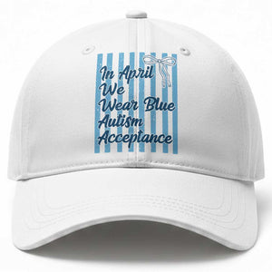 Autism Acceptance Baseball Cap In April We Wear Blue Support Neurodivergent TS14 Print Your Wear