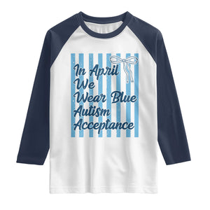 Autism Acceptance Raglan Shirt In April We Wear Blue Support Neurodivergent TS14 White Navy Print Your Wear