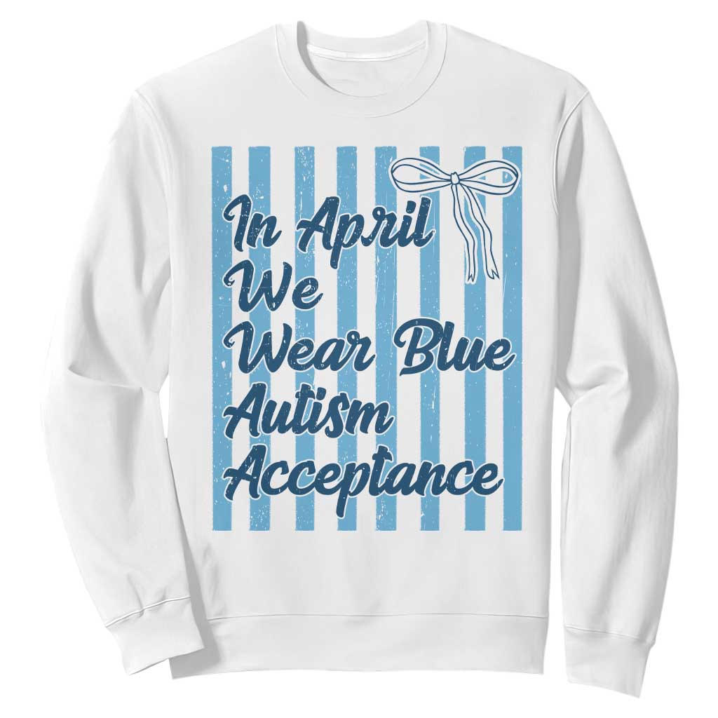 Autism Acceptance Sweatshirt In April We Wear Blue Support Neurodivergent TS14 White Print Your Wear