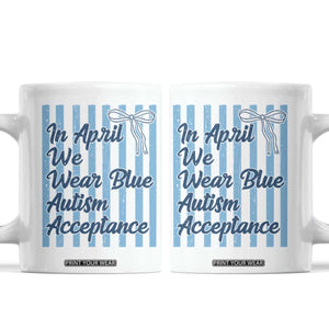 Autism Acceptance Coffee Mug In April We Wear Blue Support Neurodivergent TS14 White Print Your Wear