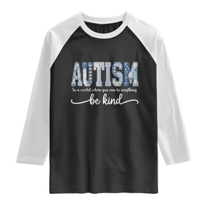Autism Acceptance Raglan Shirt In A World Where You Can Be Anything Be Kind TS14 Black White Print Your Wear