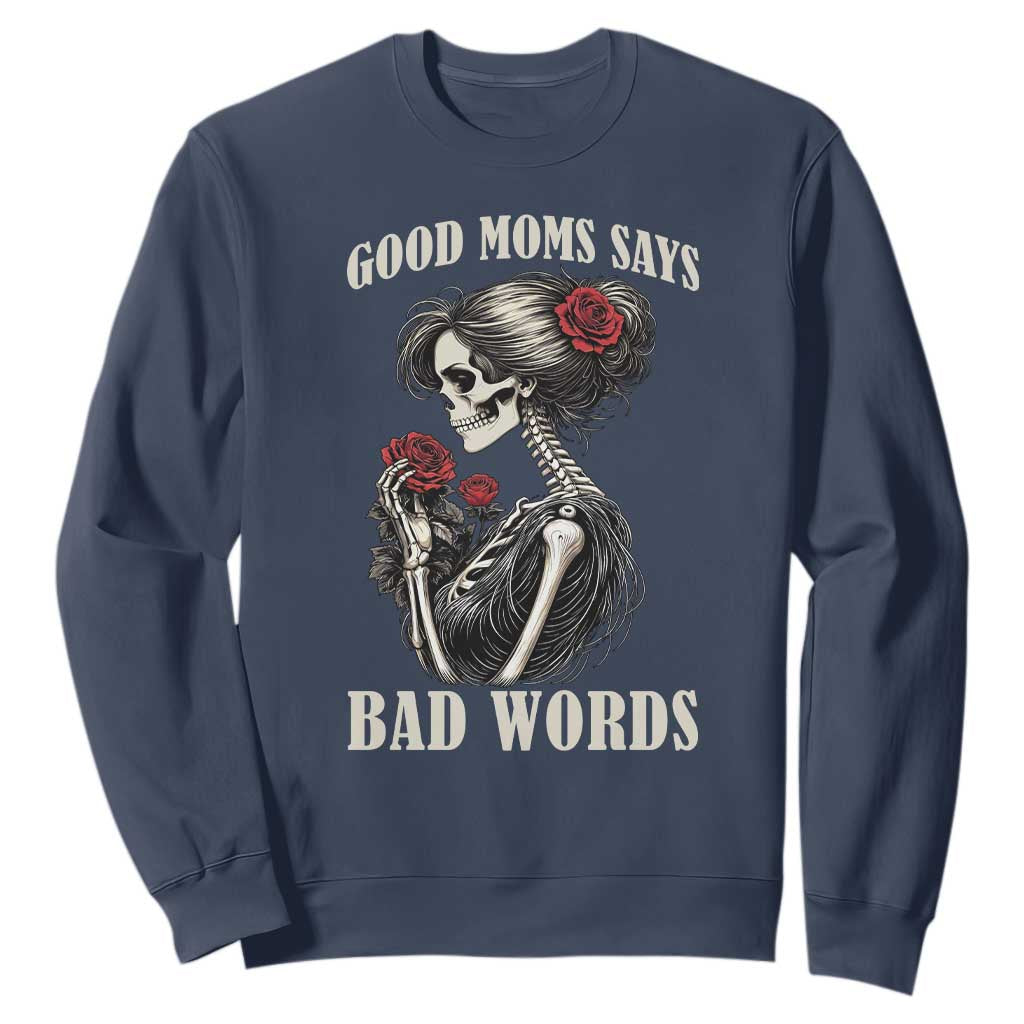 Good Moms Say Bad Words Sweatshirt Funny Sarcastic Skeleton Mom Mother’s Day TS14 Navy Print Your Wear