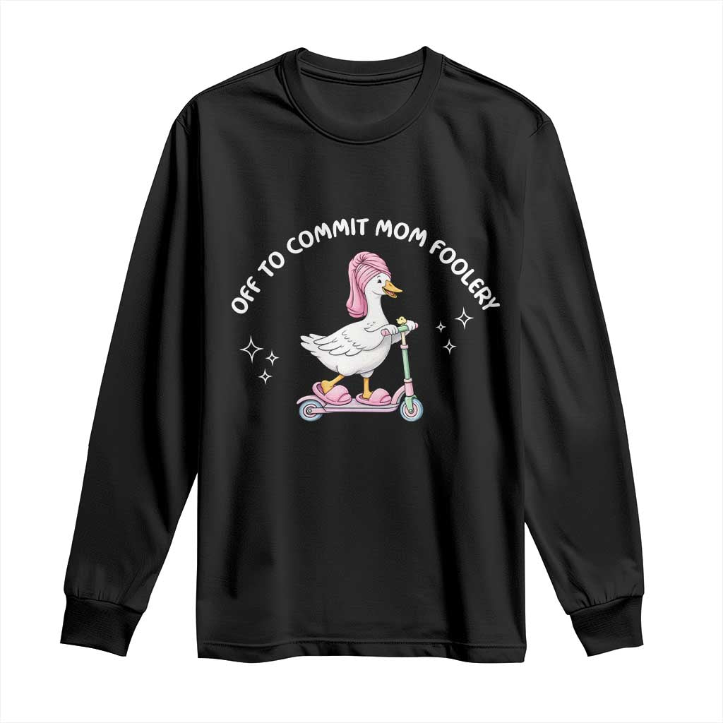 Funny Goose Mom Long Sleeve Shirt Off To Commit Mom Foolery TS14 Black Print Your Wear
