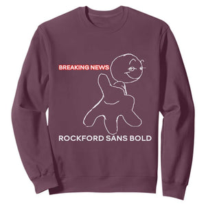 Funny Quote Sweatshirt Breaking News Rockford Sans Bold TS14 Maroon Print Your Wear