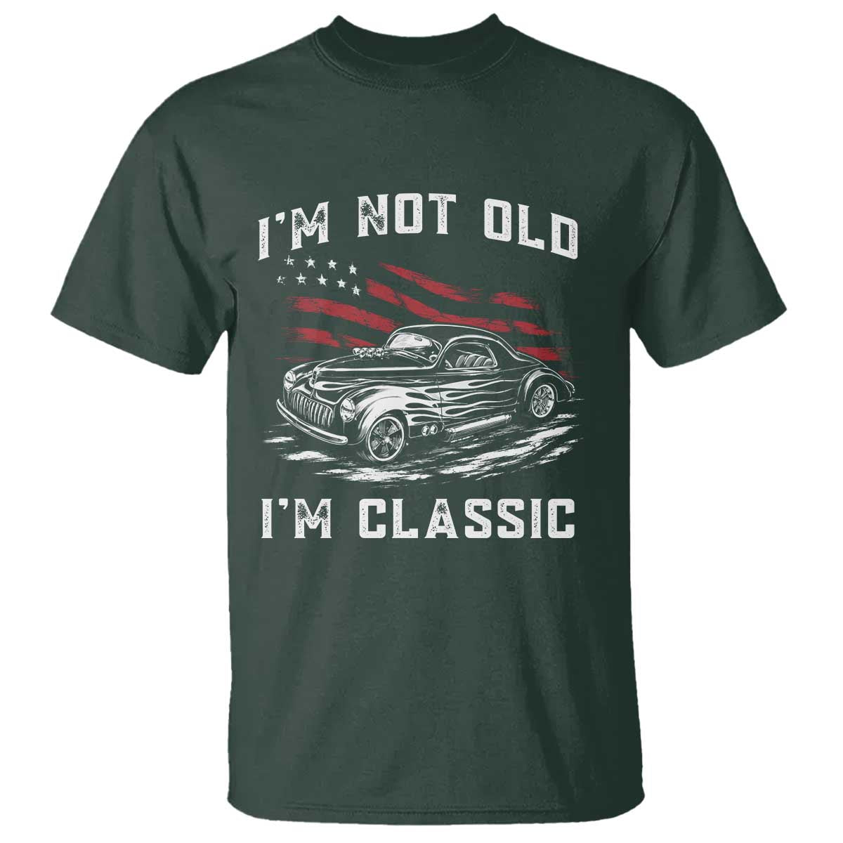 I'm Not Old I'm Classic T Shirt 1941 American Classic Hotrod TS14 Dark Forest Green Print Your Wear