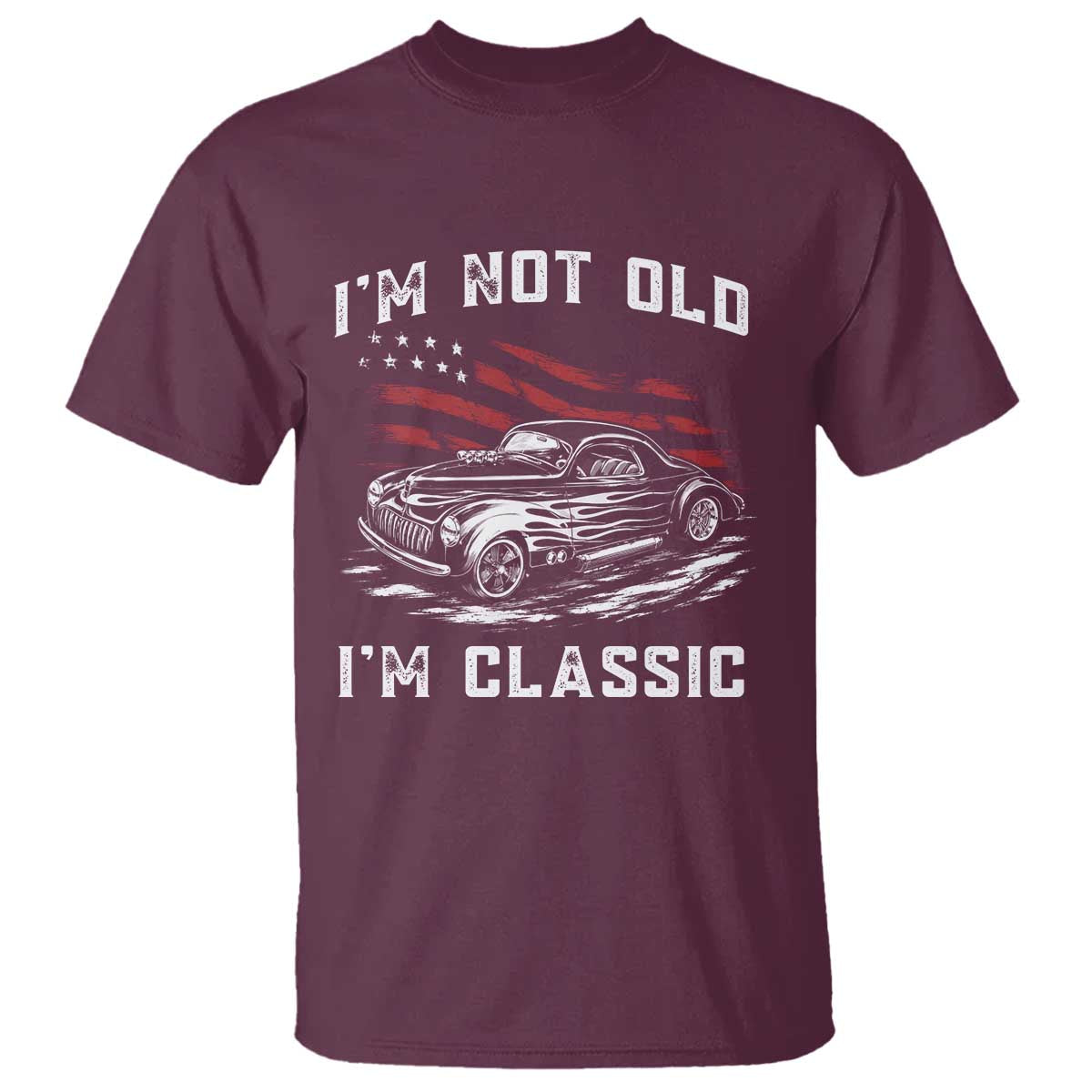 I'm Not Old I'm Classic T Shirt 1941 American Classic Hotrod TS14 Maroon Print Your Wear