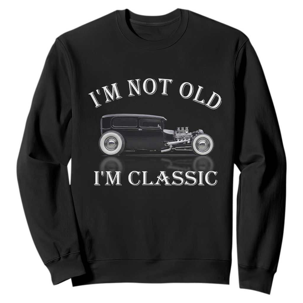 I'm Not Old I'm Classic Sweatshirt Traditional Hot Rod Sedan Tudor Fordor TS14 Black Print Your Wear