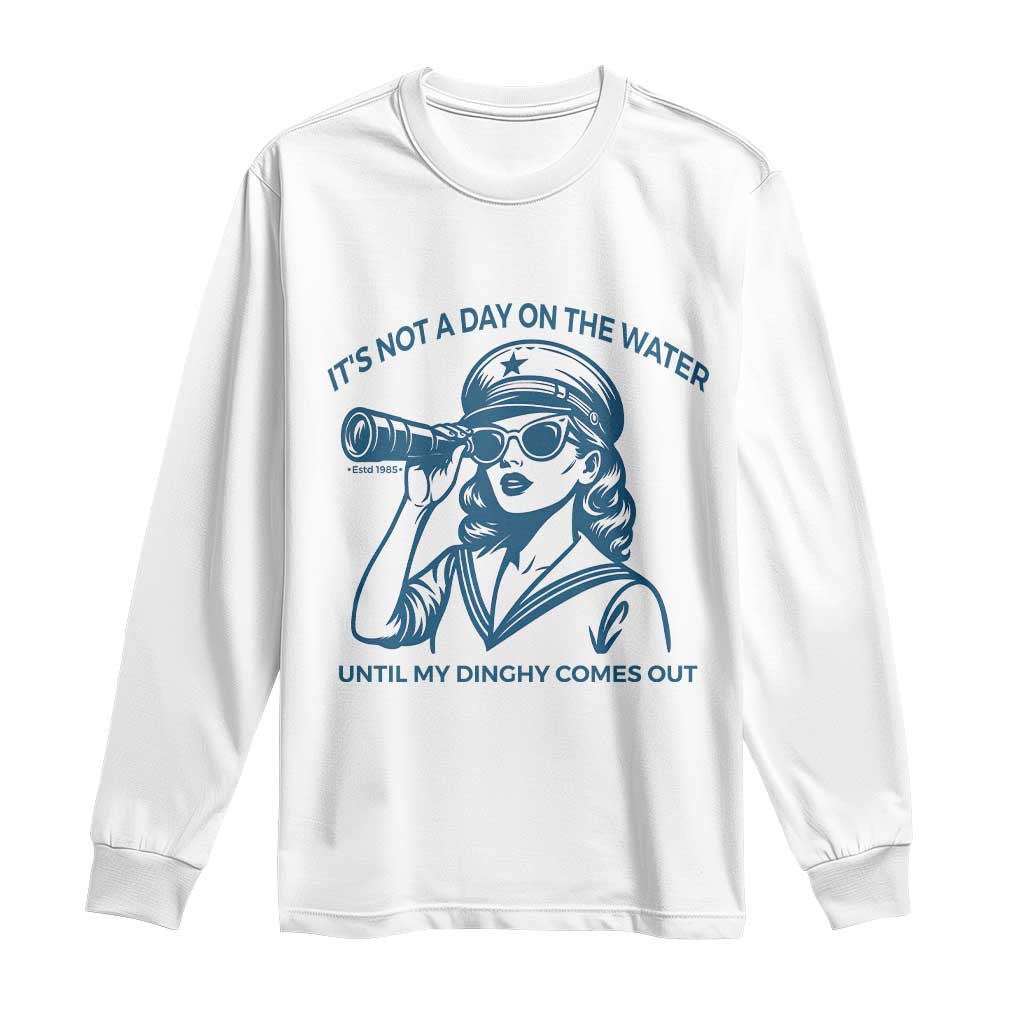 Funny Boat Captain Girl Long Sleeve Shirt It Is Not A Day On The Lake Until My Dinghy Comes Out TS14 White Print Your Wear
