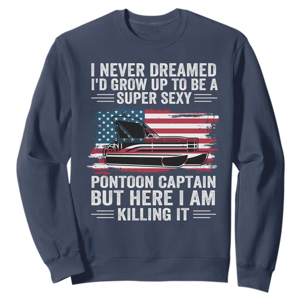 Funny Pontoon Captain Sweatshirt I Never Dreamed I Would Grow Up To Be Super Sexy TS14 Navy Print Your Wear