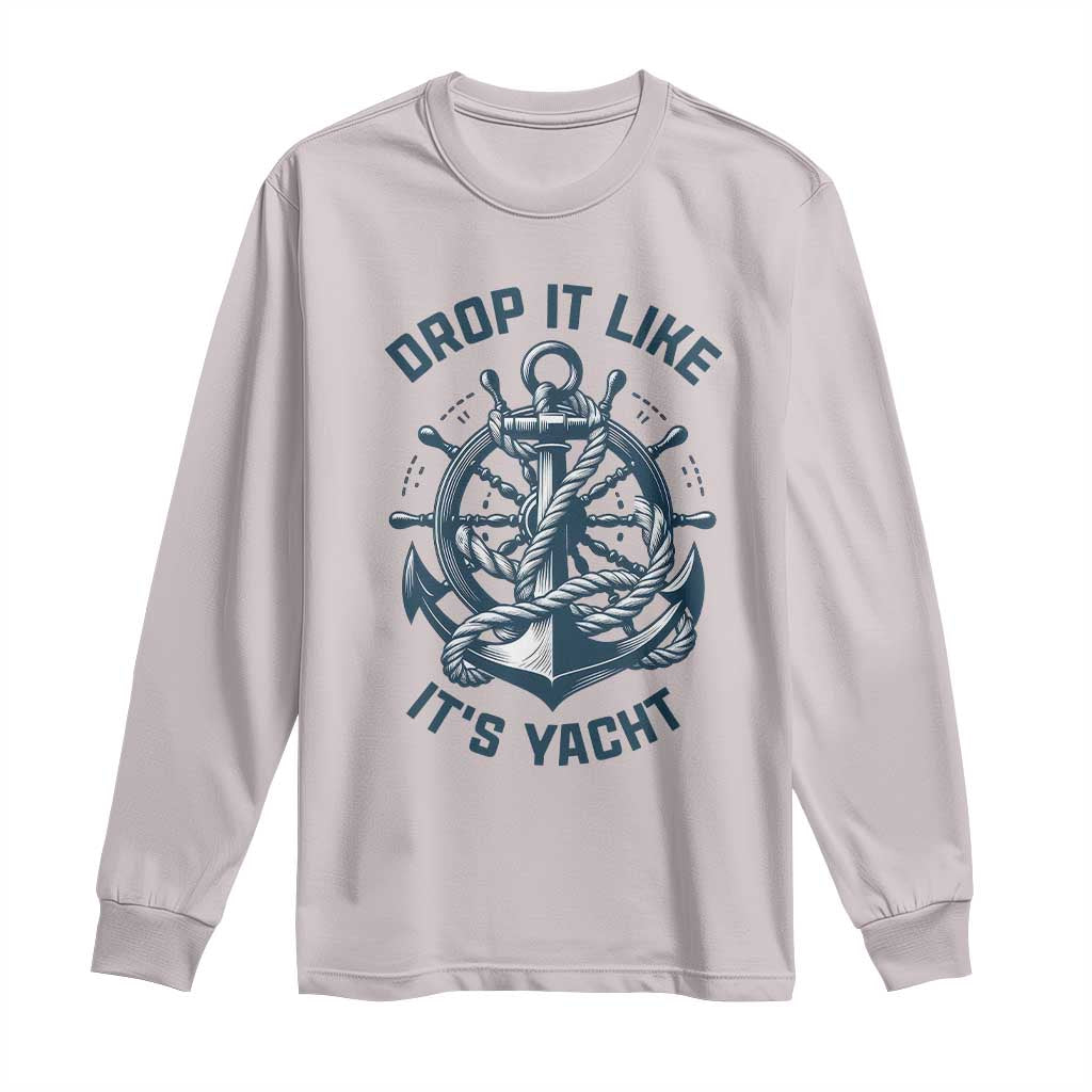 Funny Sailing Cruising Long Sleeve Shirt Drop It Like Its Yacht TS14 Ice Gray Print Your Wear