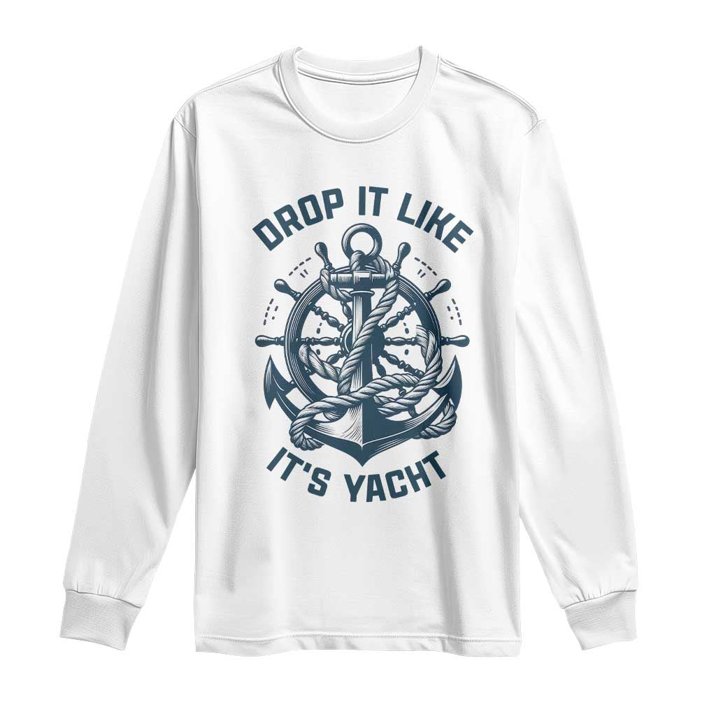 Funny Sailing Cruising Long Sleeve Shirt Drop It Like Its Yacht TS14 White Print Your Wear