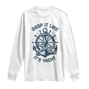 Funny Sailing Cruising Long Sleeve Shirt Drop It Like Its Yacht TS14 White Print Your Wear