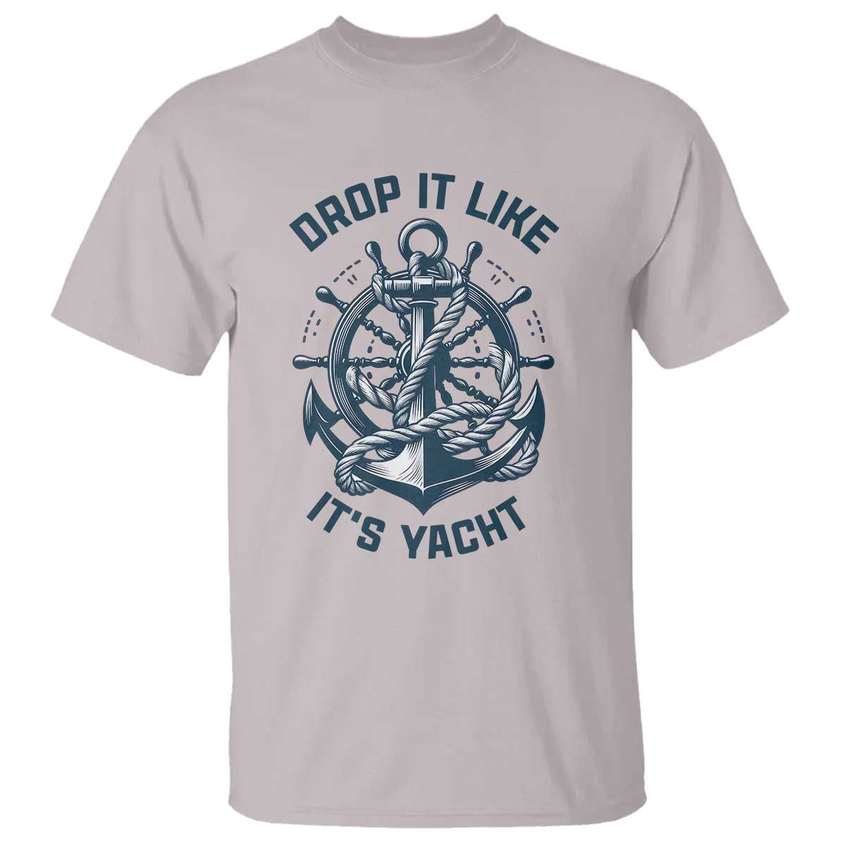 Funny Sailing Cruising T Shirt Drop It Like Its Yacht TS14 Ice Gray Print Your Wear
