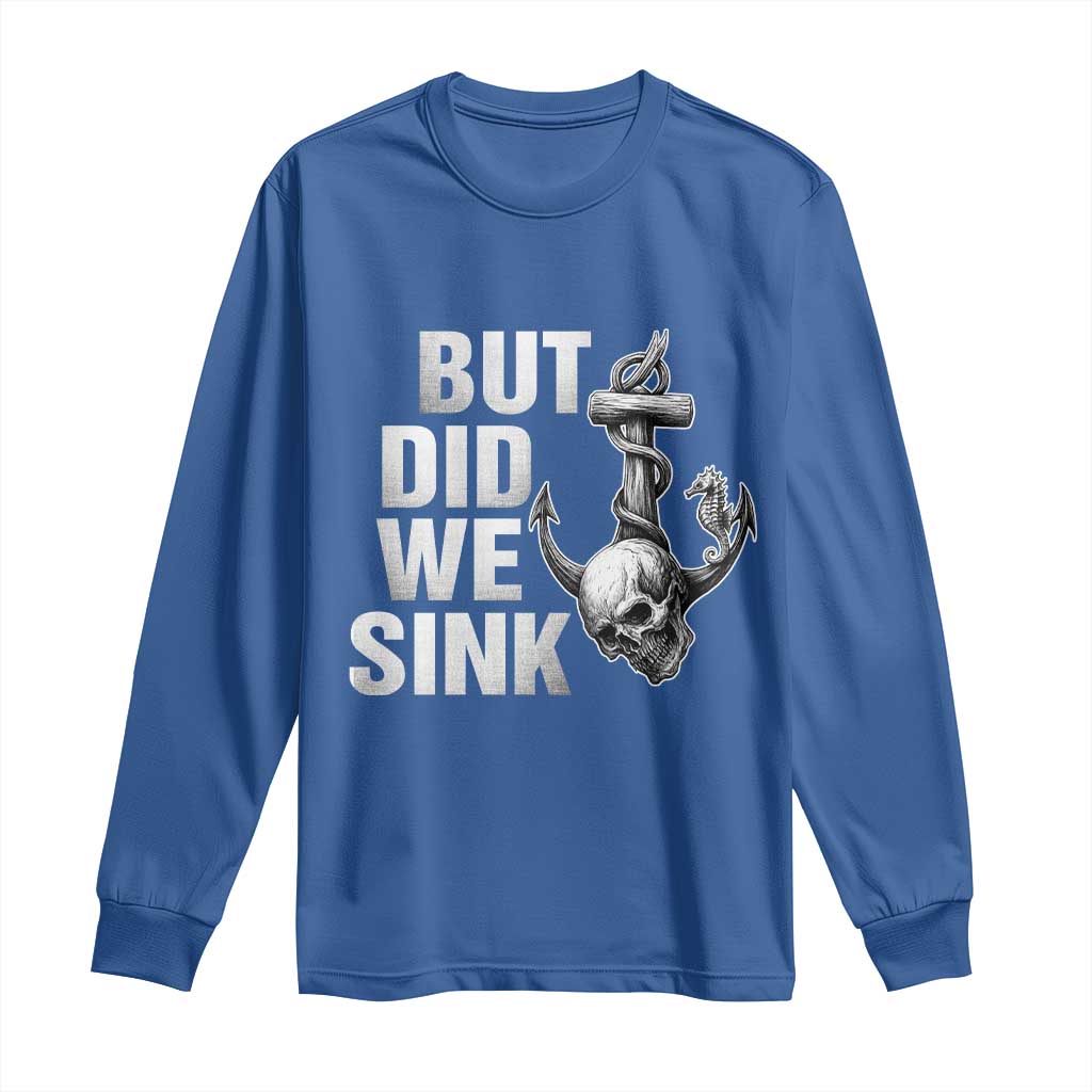Funny Boating Long Sleeve Shirt But Did We Sink TS14 Royal Blue Print Your Wear