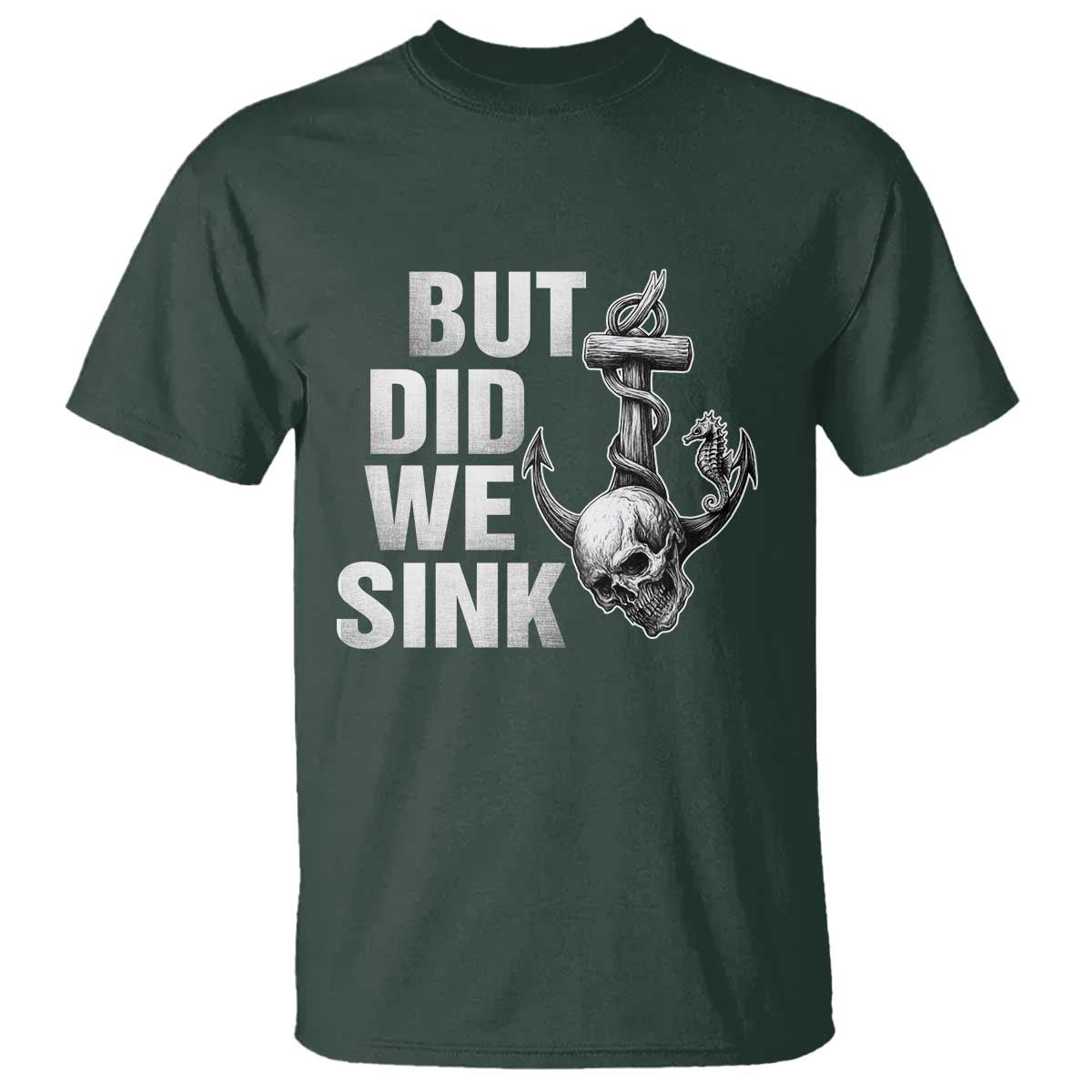 Funny Boating T Shirt But Did We Sink TS14 Dark Forest Green Print Your Wear