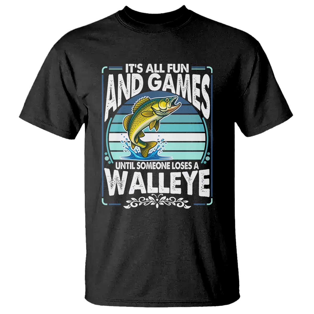 Funny Fishing T Shirt - It Is All Fun And Games Until Someone Loses A Walleye Angler Humor Tee TS14 Black Print Your Wear