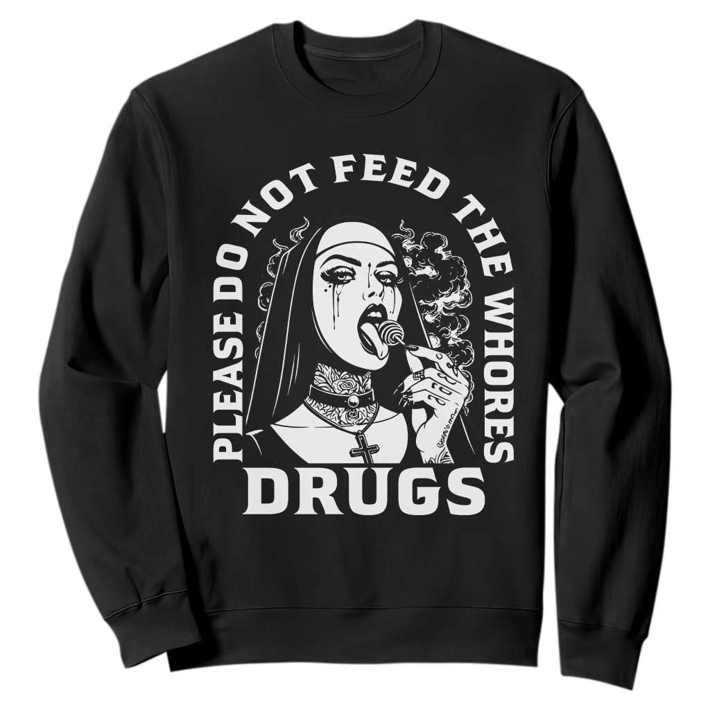Funny Unholy Nun Sweatshirt Please Do Not Feed The Whores Drugs TS14 Black Print Your Wear